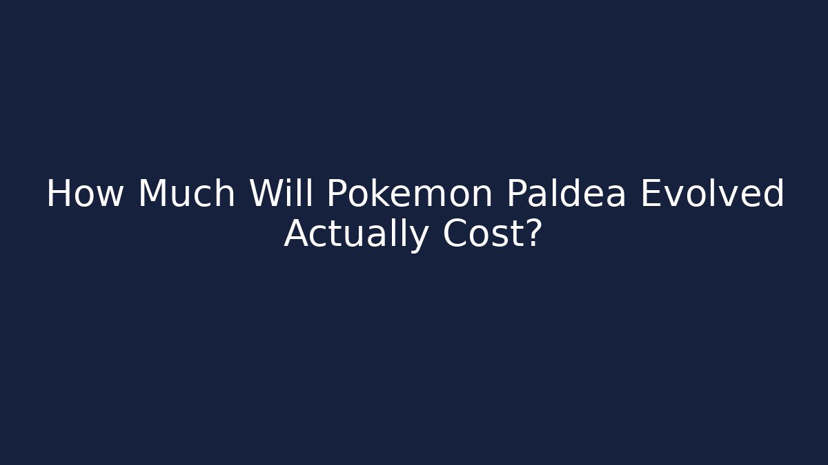 How Much Will Pokémon Paldea Evolved Actually Cost? - Celivion