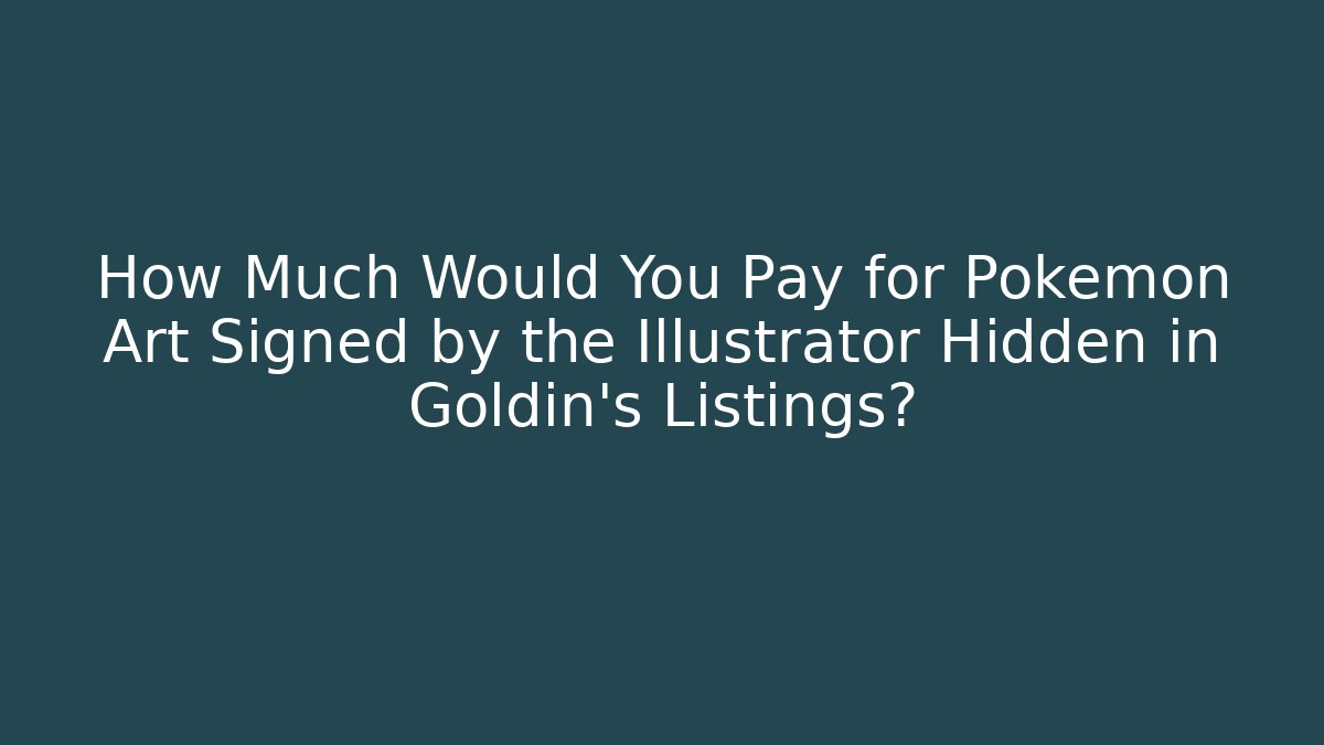 How Much Would You Pay for Pokémon Art Signed by the Illustrator Hidden in Goldin’s Listings? - Celivion