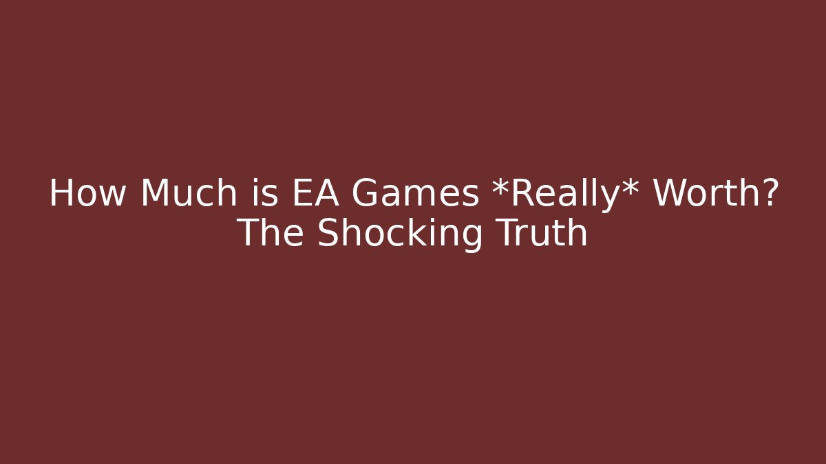 How Much is EA Games *Really* Worth? The Shocking Truth