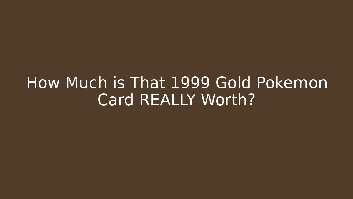 How Much is That 1999 Gold Pokémon Card REALLY Worth?