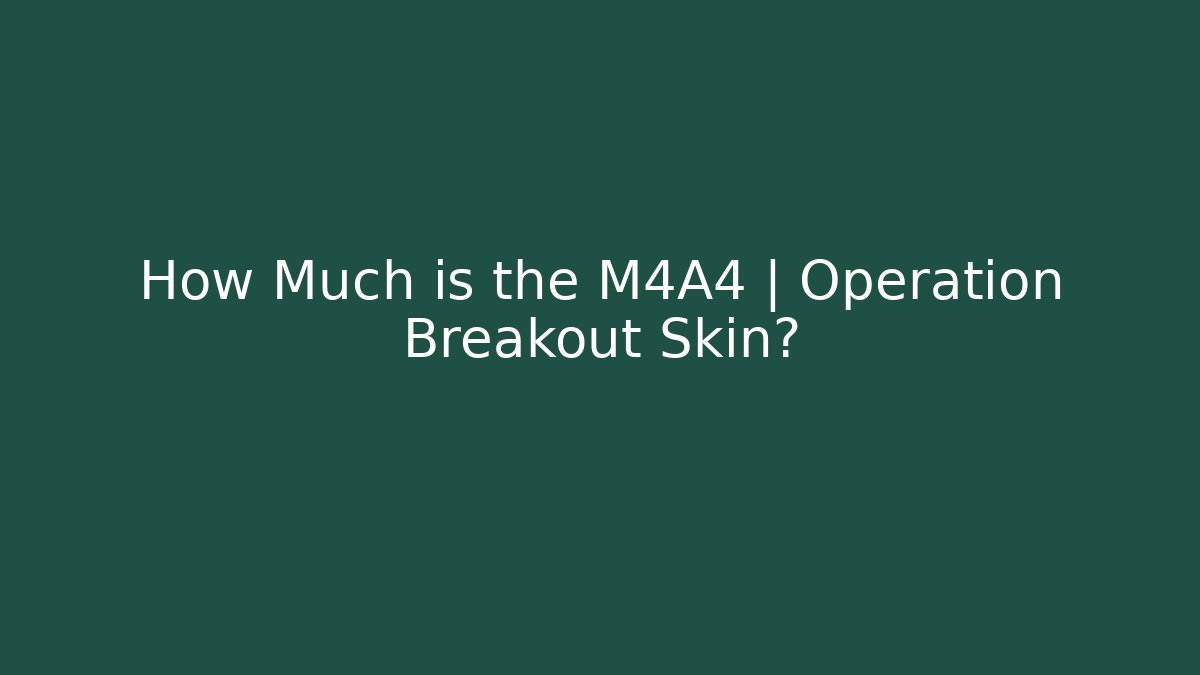 How Much is the M4A4 | Operation Breakout Skin? - Celivion