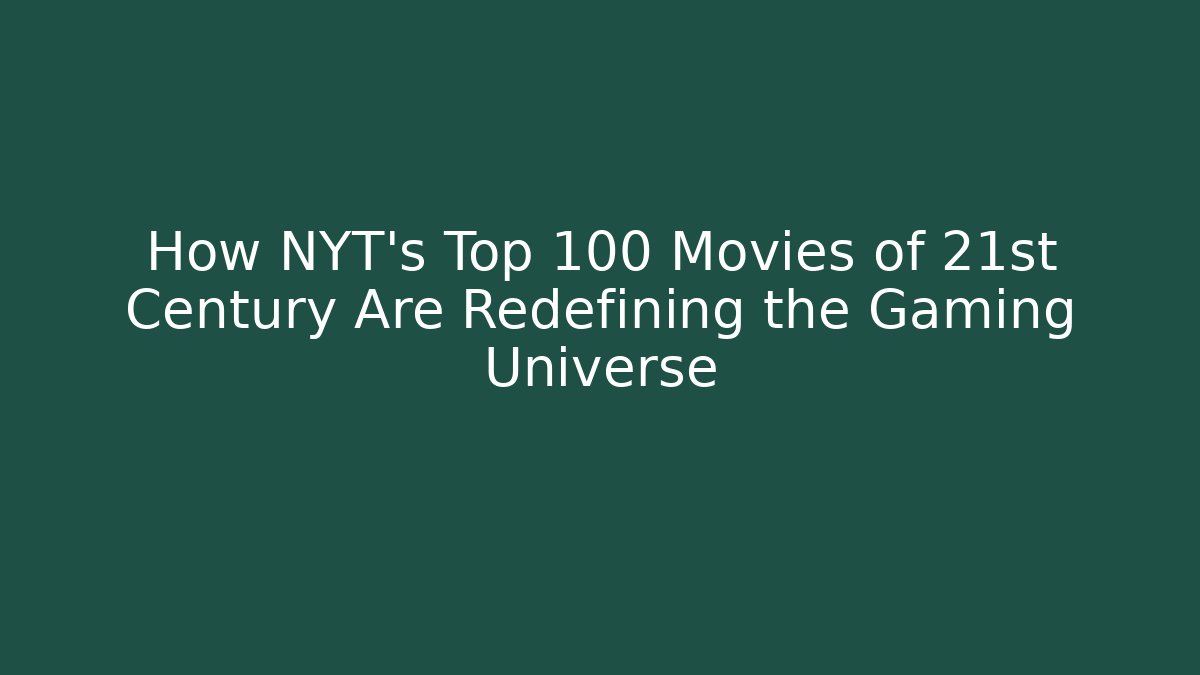 How NYT's Top 100 Movies of 21st Century Are Redefining the Gaming Universe