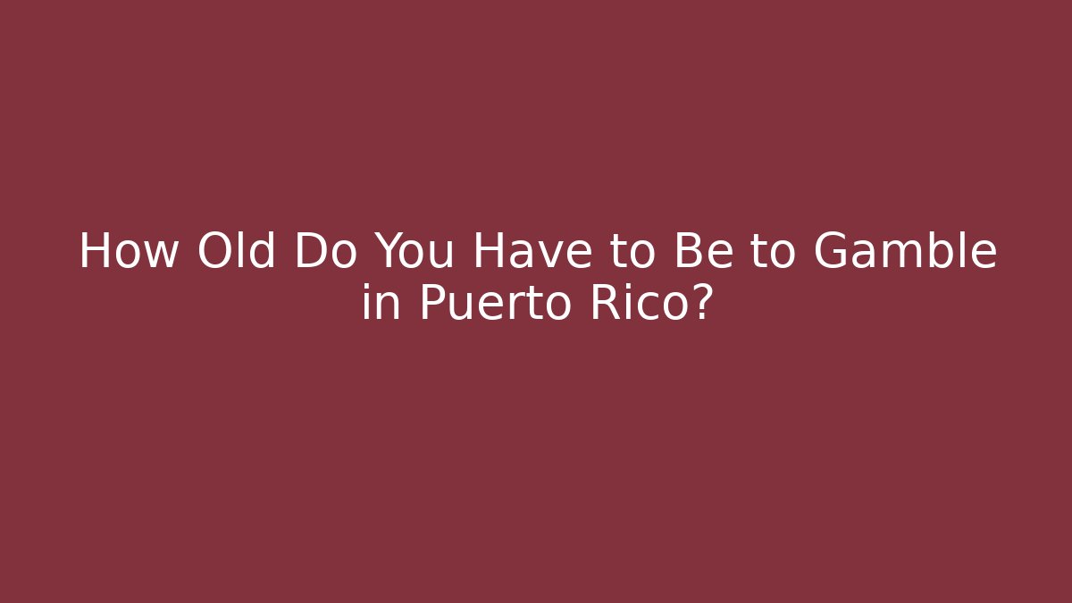 How Old Do You Have to Be to Gamble in Puerto Rico?