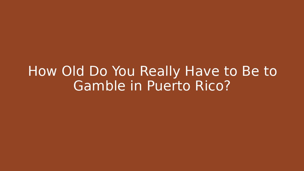 How Old Do You Really Have to Be to Gamble in Puerto Rico?