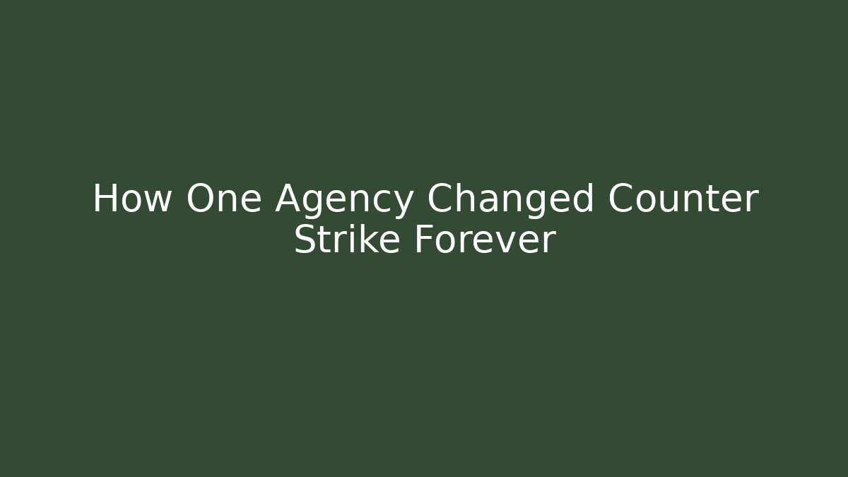 How One Agency Changed Counter Strike Forever