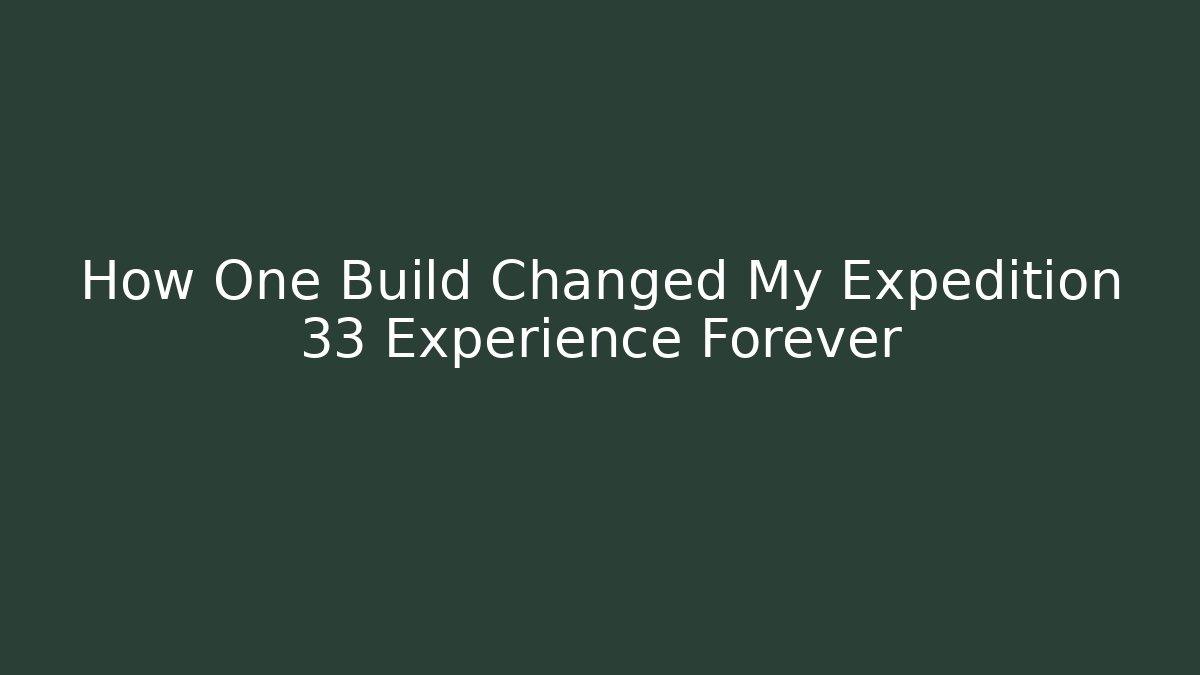 How One Build Changed My Expedition 33 Experience Forever - Celivion
