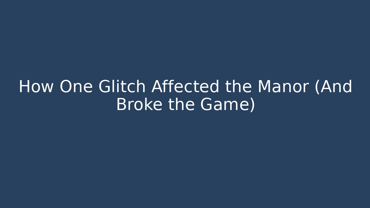How One Glitch Affected the Manor (And Broke the Game)