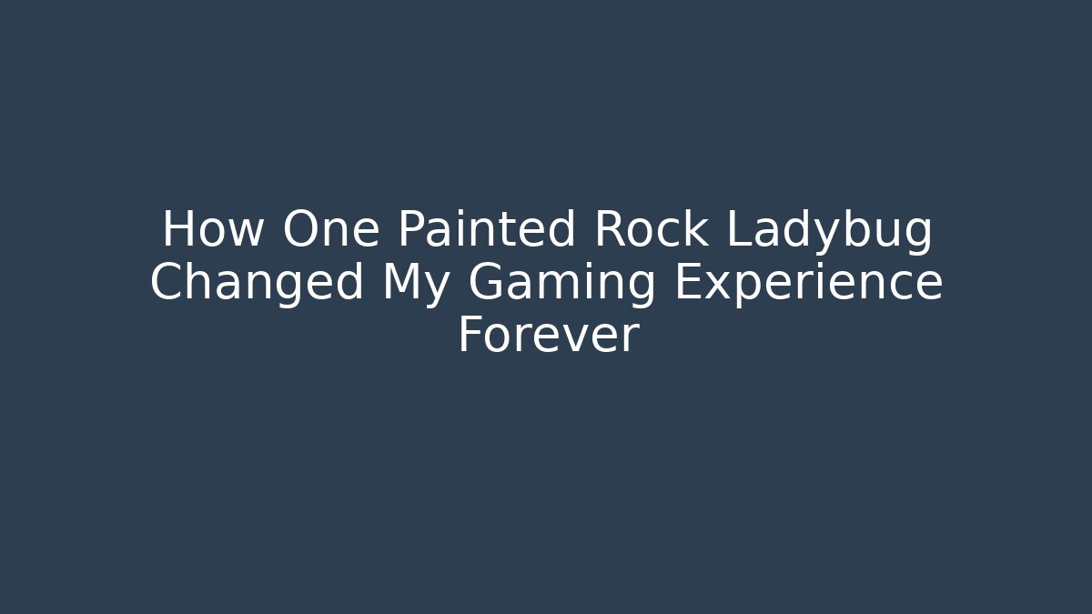 How One Painted Rock Ladybug Changed My Gaming Experience Forever - Celivion