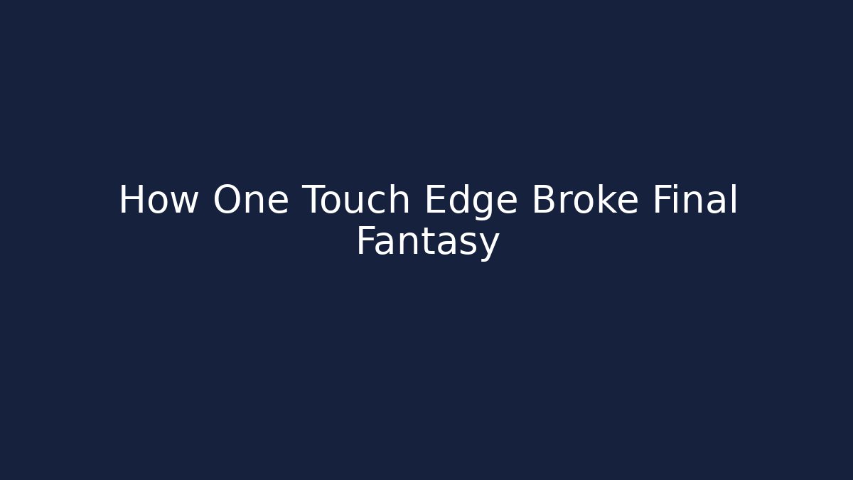 How One Touch Edge Broke Final Fantasy