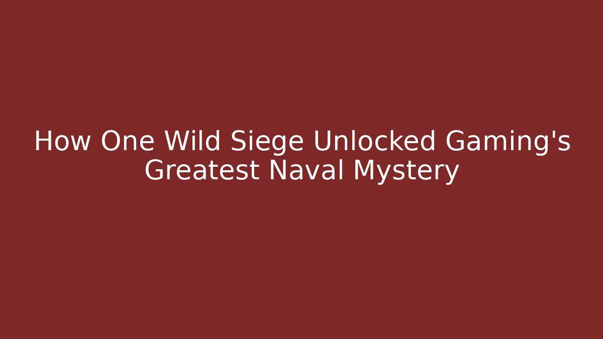 How One Wild Siege Unlocked Gaming's Greatest Naval Mystery