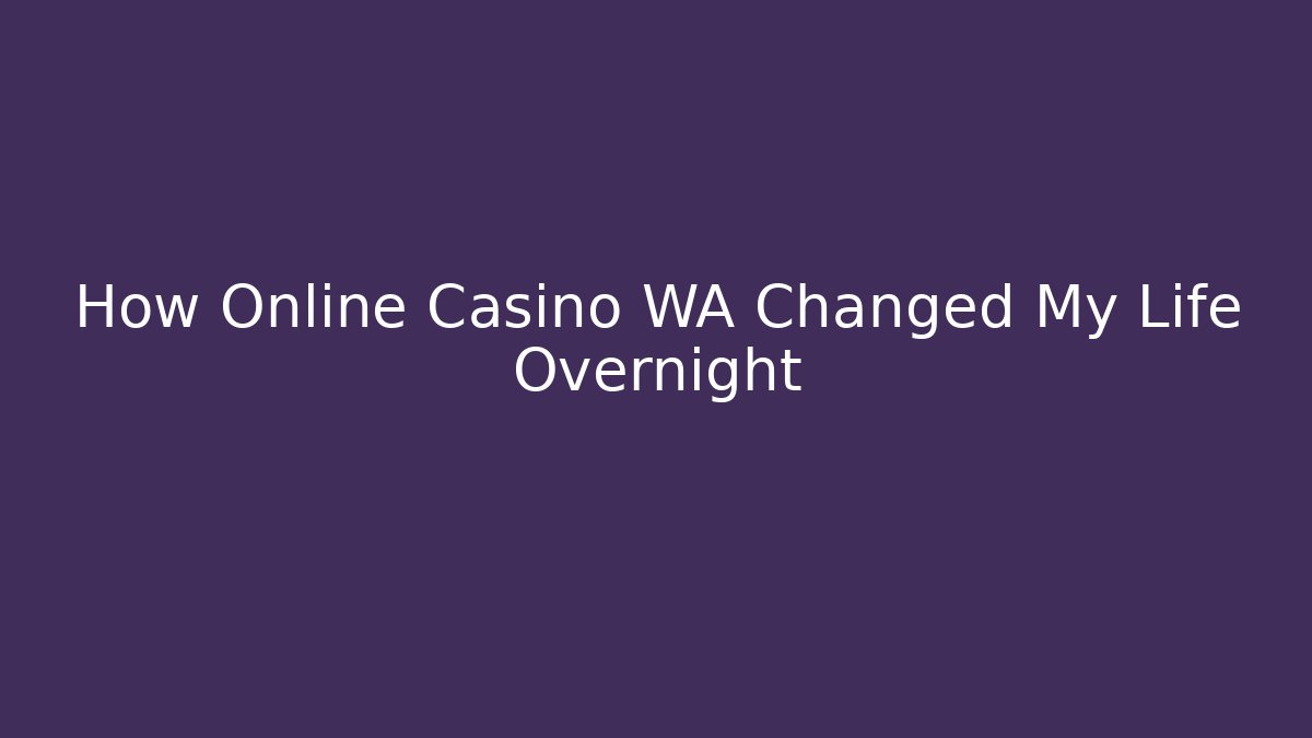 How Online Casino WA Changed My Life Overnight