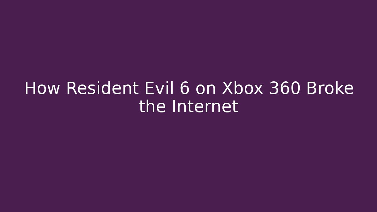 How Resident Evil 6 on Xbox 360 Broke the Internet