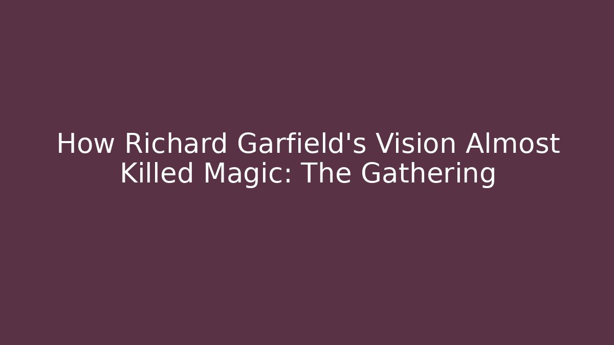 How Richard Garfield's Vision Almost Killed Magic: The Gathering