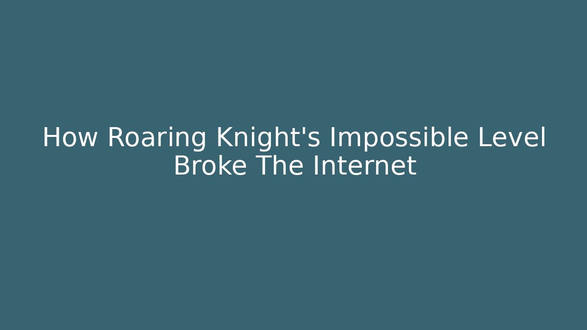 How Roaring Knight's Impossible Level Broke The Internet