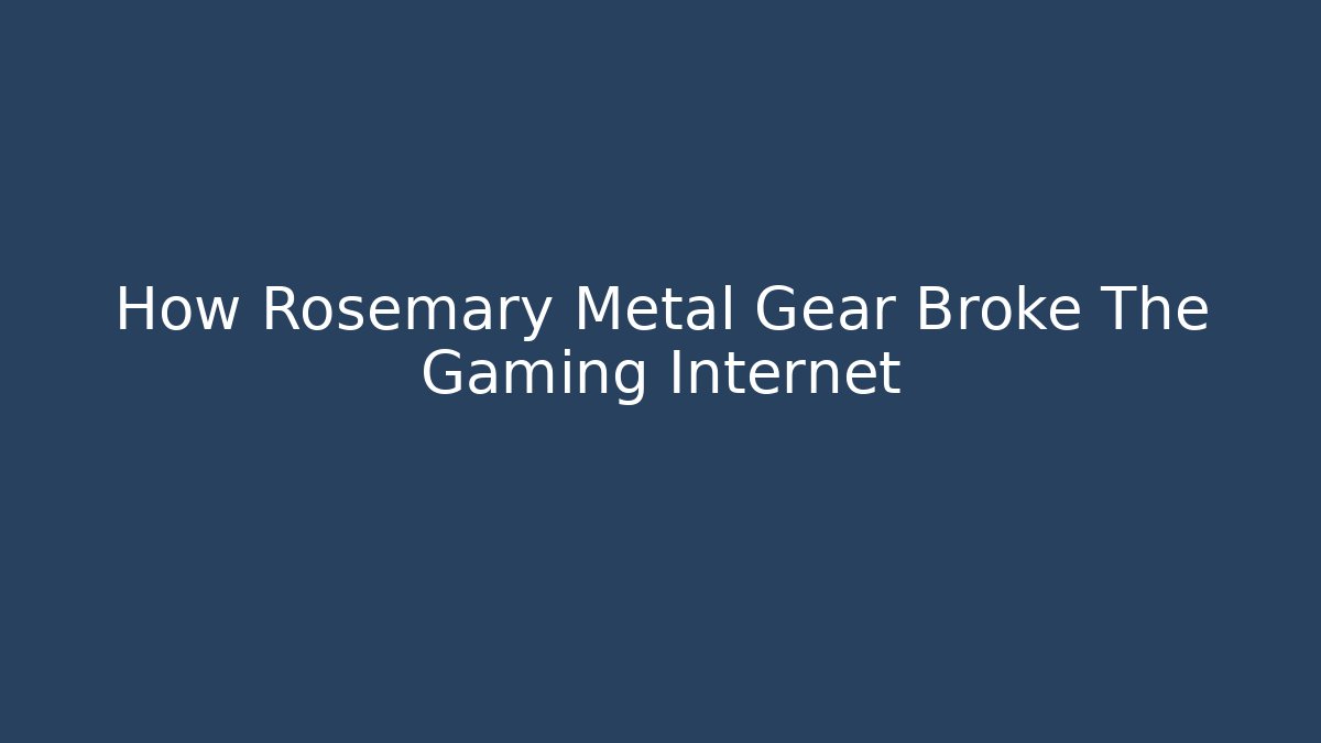 How Rosemary Metal Gear Broke The Gaming Internet