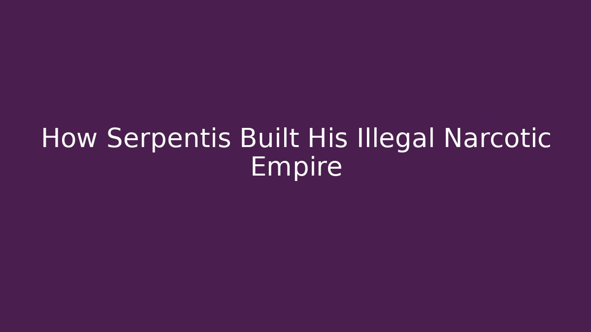 How Serpentis Built His Illegal Narcotic Empire