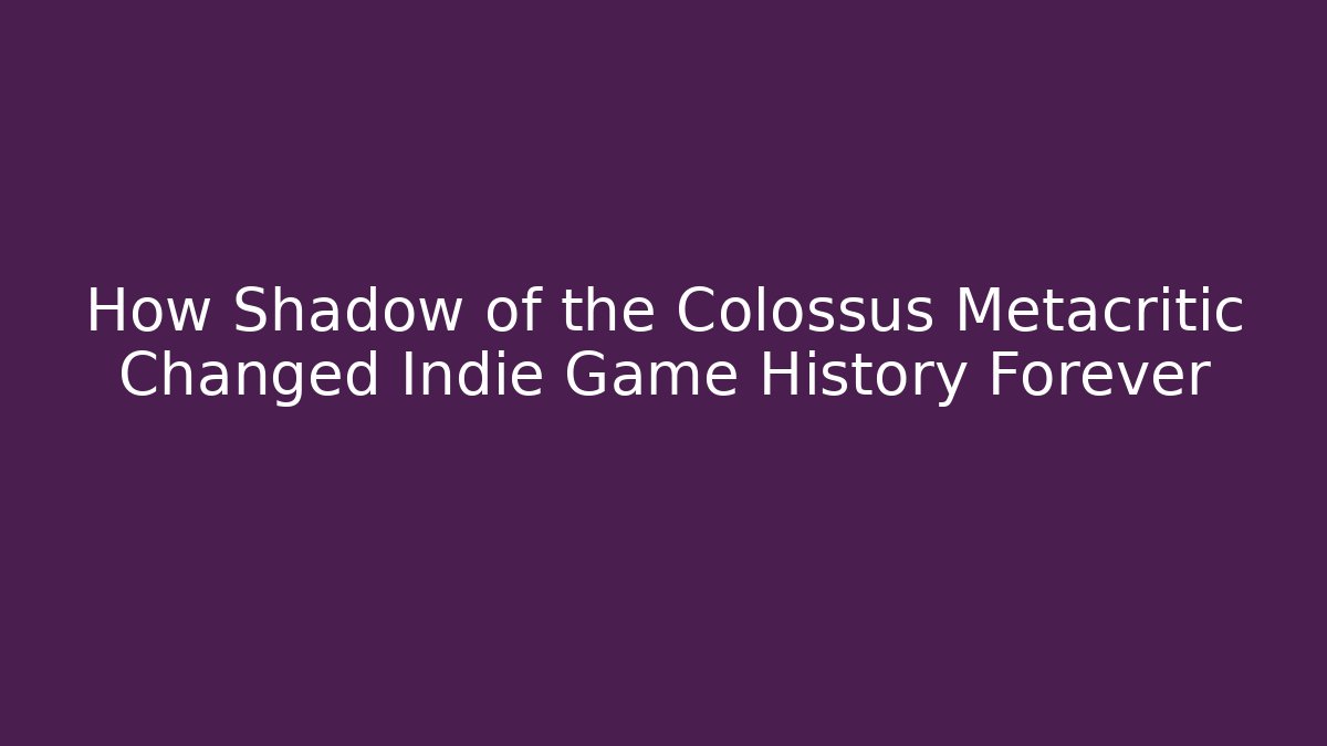 How Shadow of the Colossus Metacritic Changed Indie Game History Forever