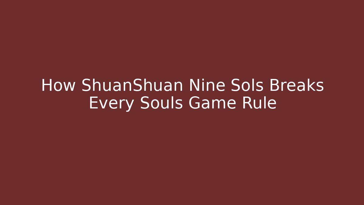How ShuanShuan Nine Sols Breaks Every Souls Game Rule