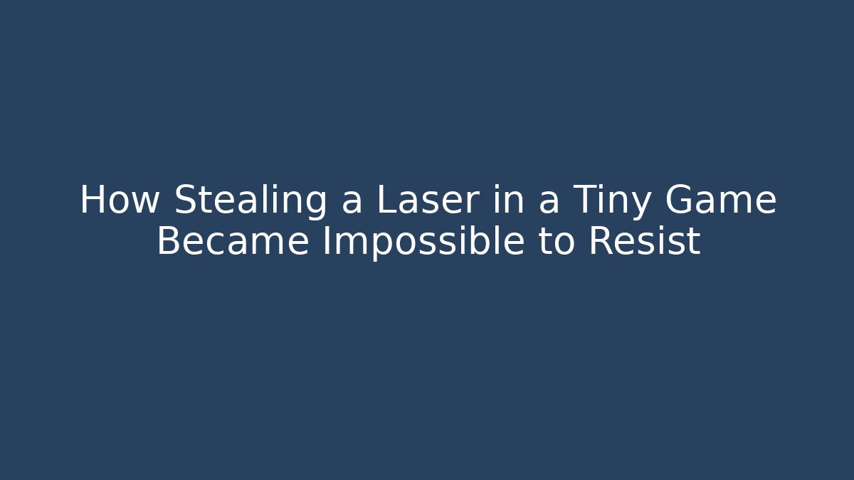 How Stealing a Laser in a Tiny Game Became Impossible to Resist