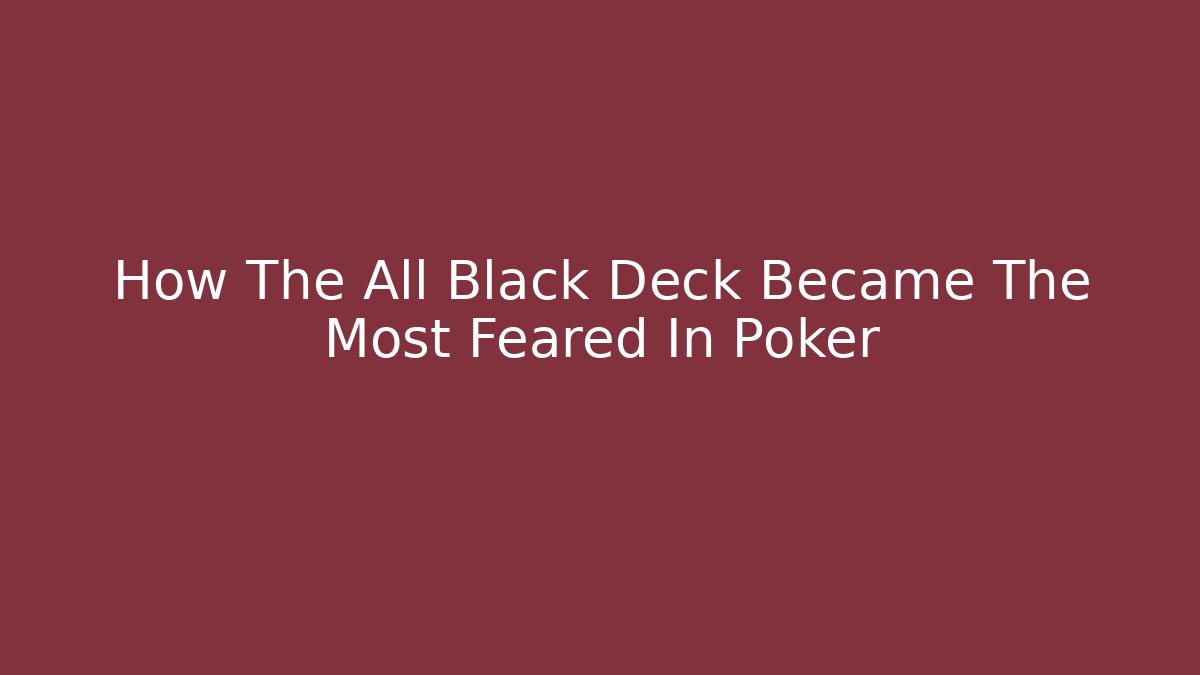 How The All Black Deck Became The Most Feared In Poker