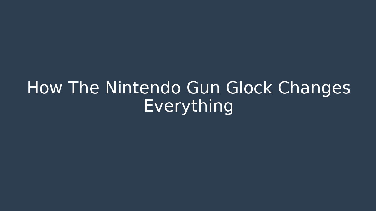 How The Nintendo Gun Glock Changes Everything