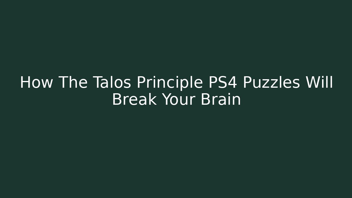 How The Talos Principle PS4 Puzzles Will Break Your Brain