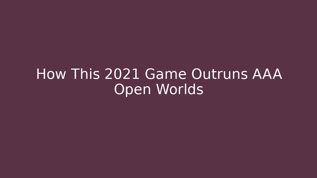 How This 2021 Game Outruns AAA Open Worlds