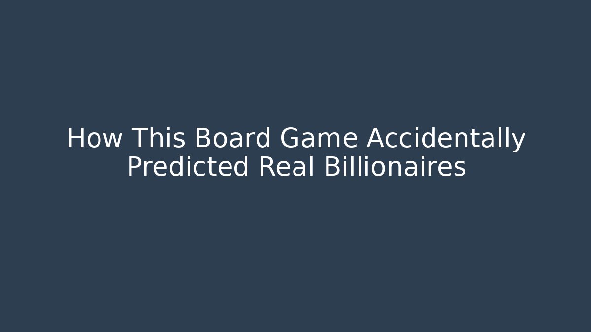 How This Board Game Accidentally Predicted Real Billionaires - Celivion