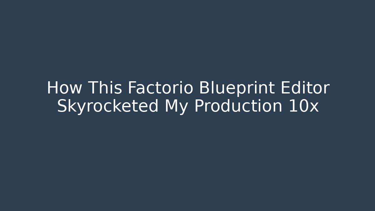 How This Factorio Blueprint Editor Skyrocketed My Production 10x - Celivion
