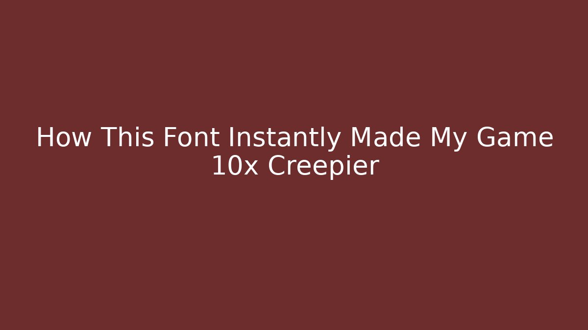 How This Font Instantly Made My Game 10x Creepier