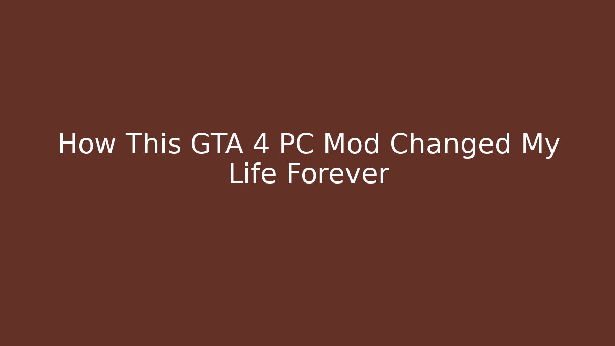 How This GTA 4 PC Mod Changed My Life Forever