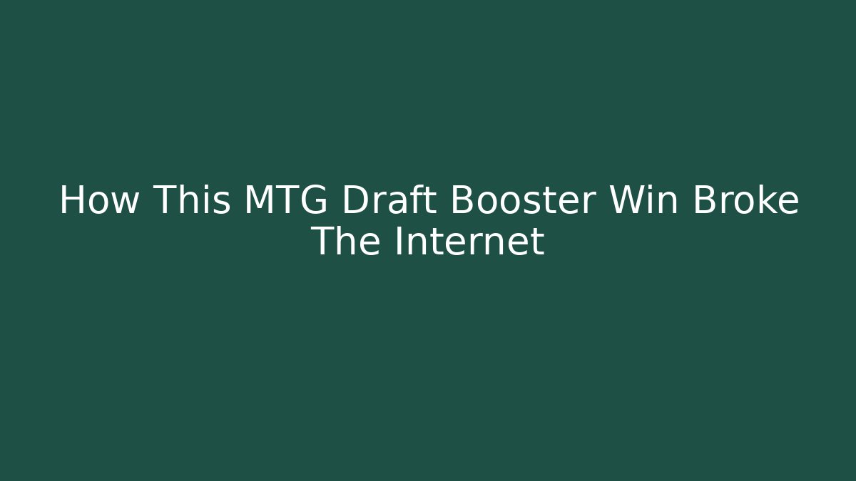 How This MTG Draft Booster Win Broke The Internet