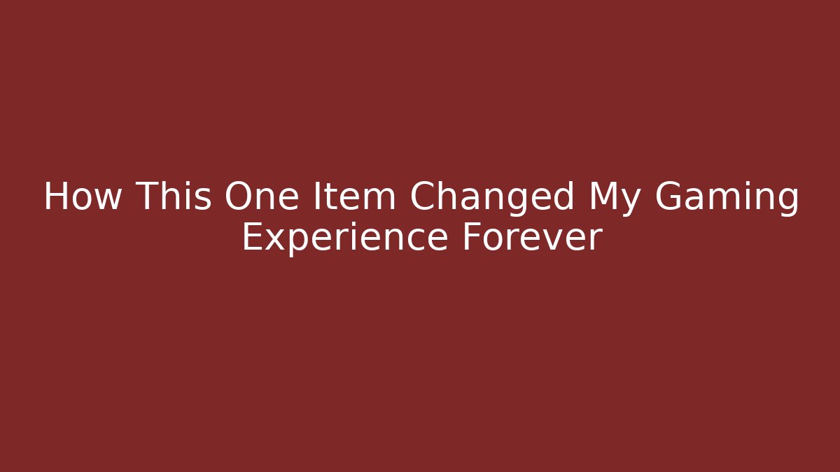 How This One Item Changed My Gaming Experience Forever