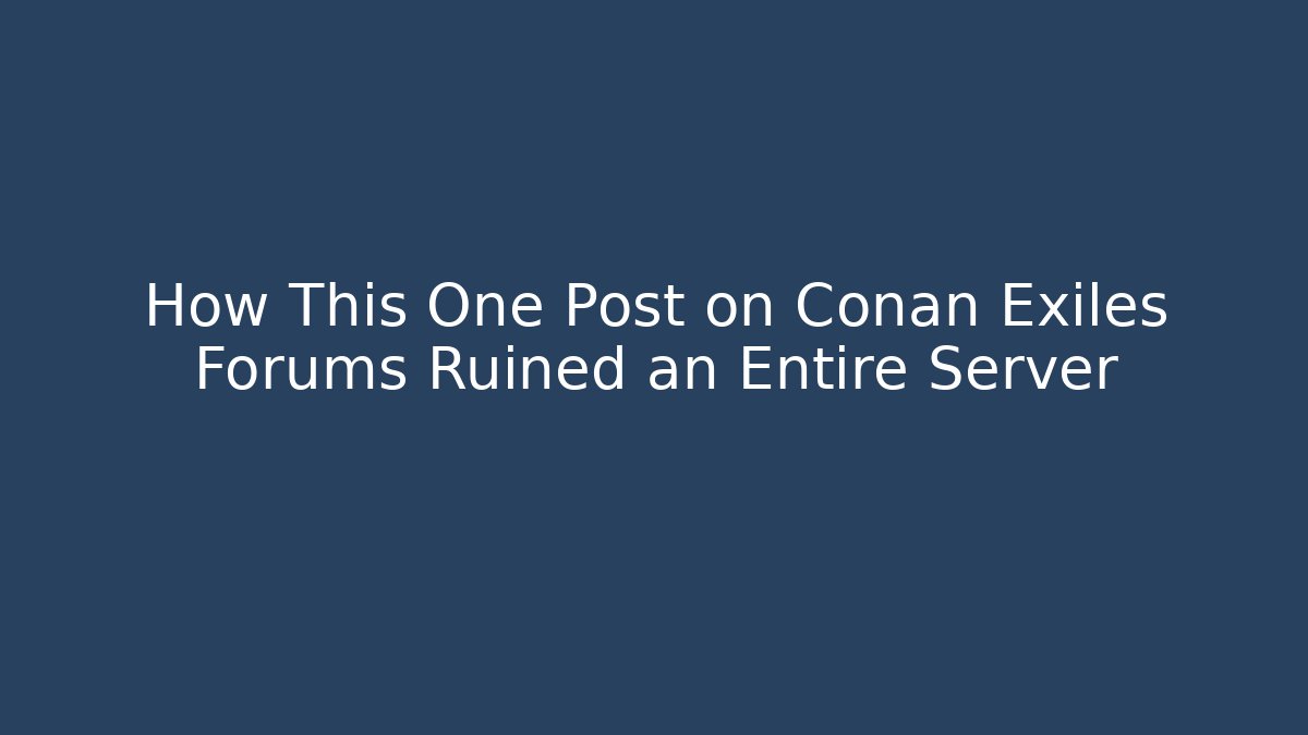 How This One Post on Conan Exiles Forums Ruined an Entire Server