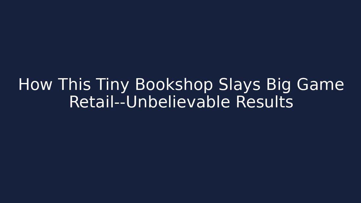 How This Tiny Bookshop Slays Big Game Retail—Unbelievable Results