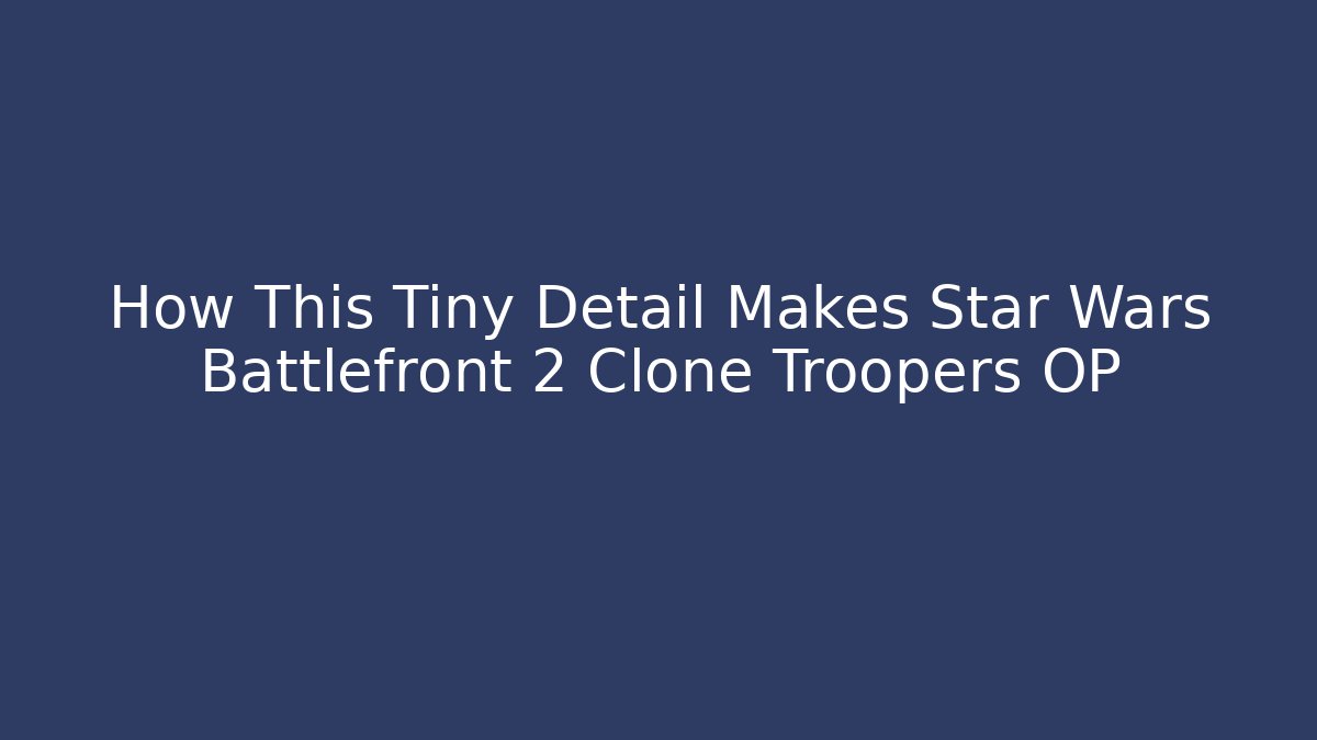 How This Tiny Detail Makes Star Wars Battlefront 2 Clone Troopers OP