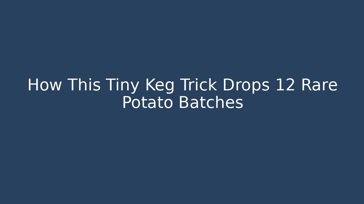 How This Tiny Keg Trick Drops 12 Rare Potato Batches