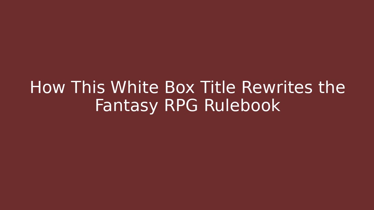 How This White Box Title Rewrites the Fantasy RPG Rulebook