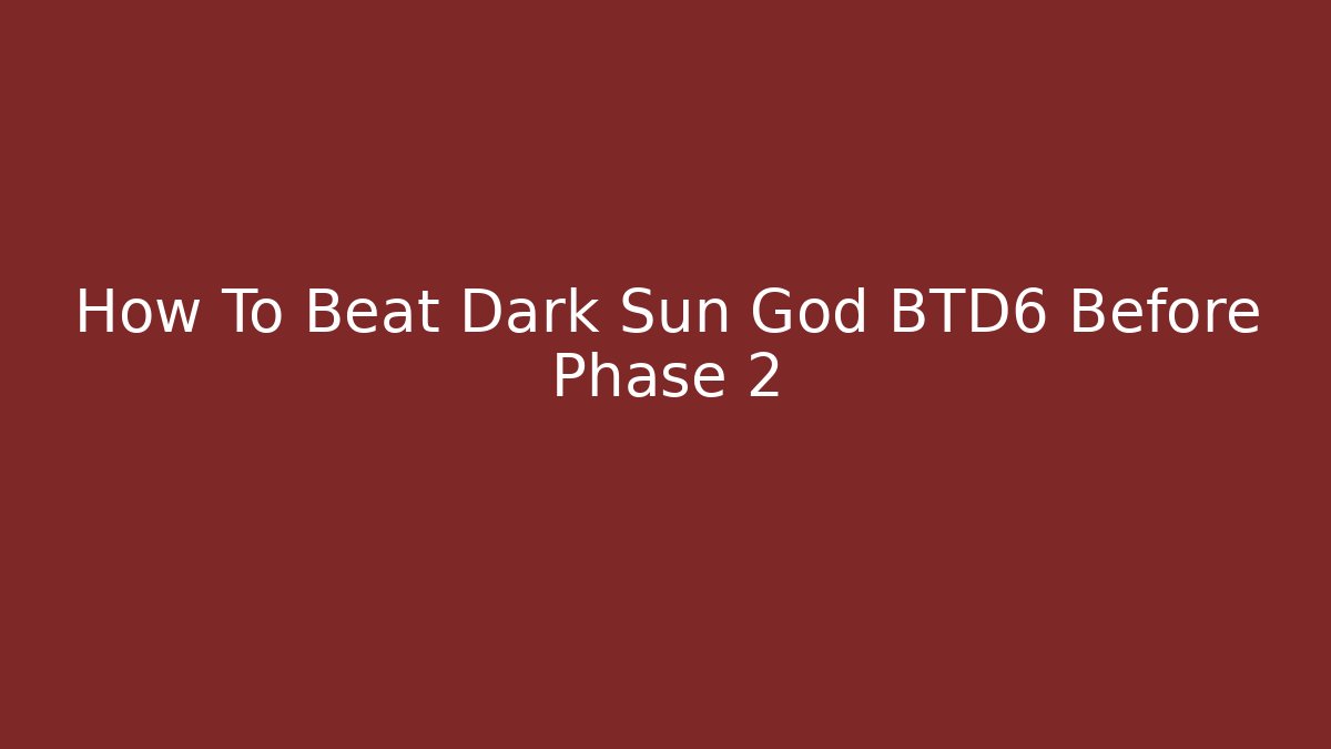 How To Beat Dark Sun God BTD6 Before Phase 2