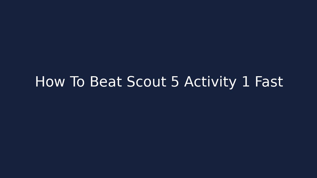 How To Beat Scout 5 Activity 1 Fast - Celivion
