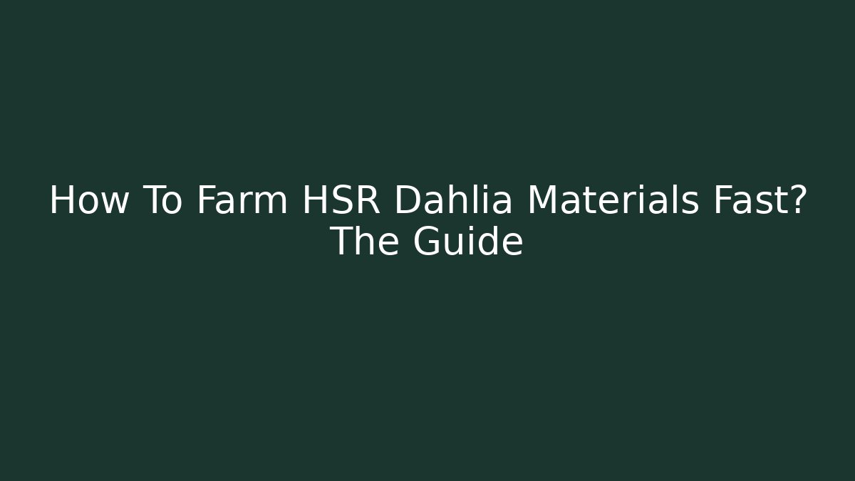 How To Farm HSR Dahlia Materials Fast? The Guide - Celivion