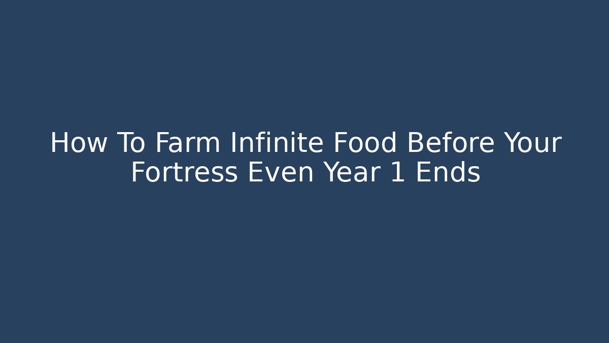 How To Farm Infinite Food Before Your Fortress Even Year 1 Ends