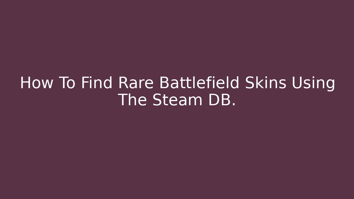 How To Find Rare Battlefield Skins Using The Steam DB.