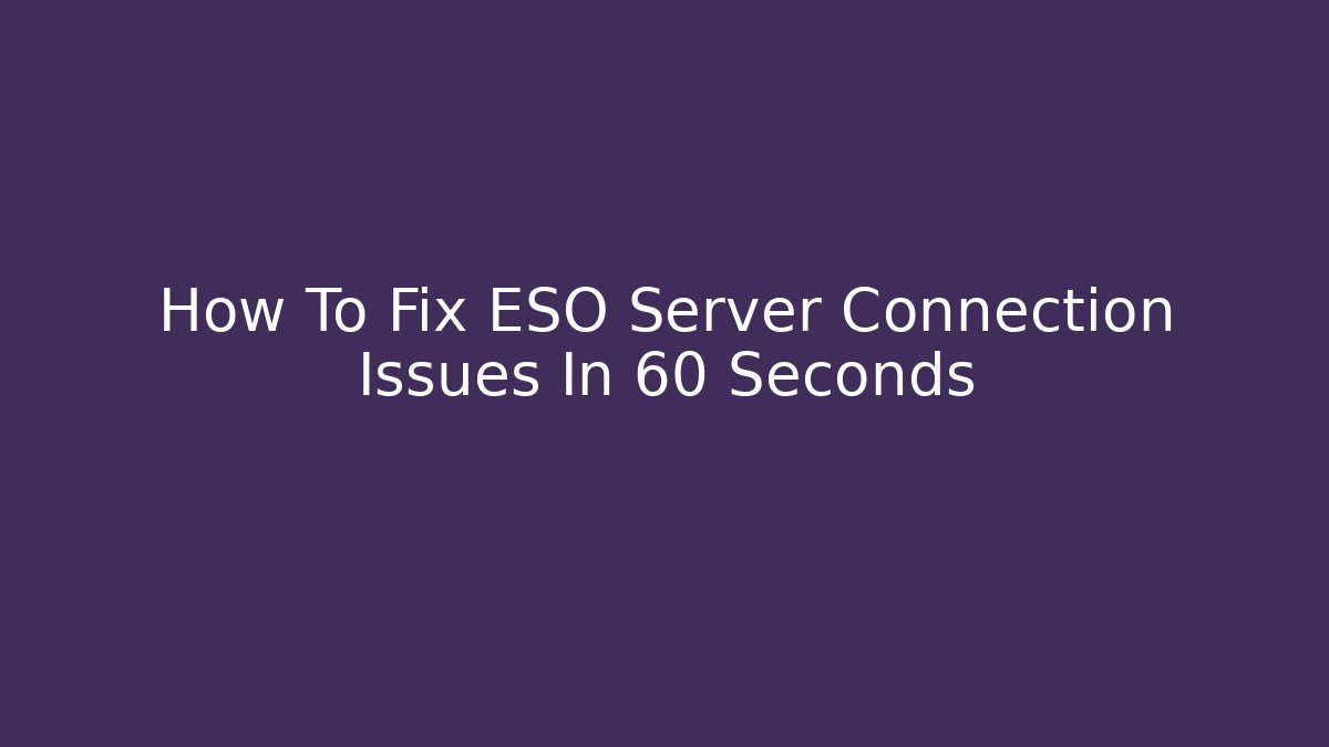 How To Fix ESO Server Connection Issues In 60 Seconds - Celivion