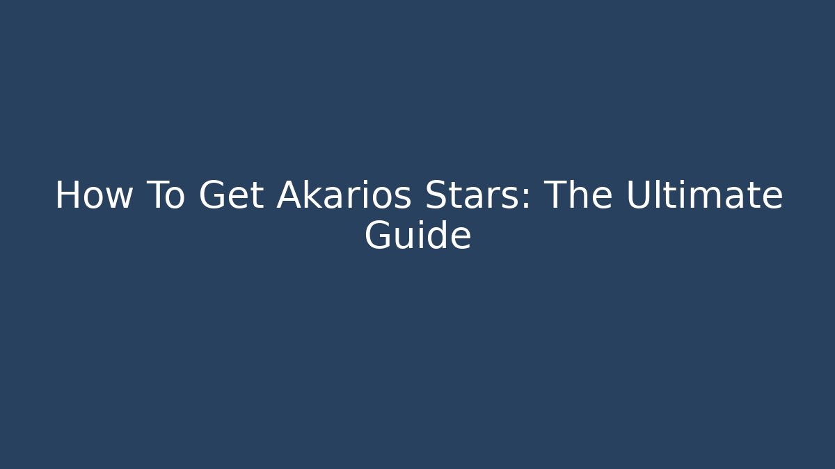 How To Get Akarios Stars: The Ultimate Guide