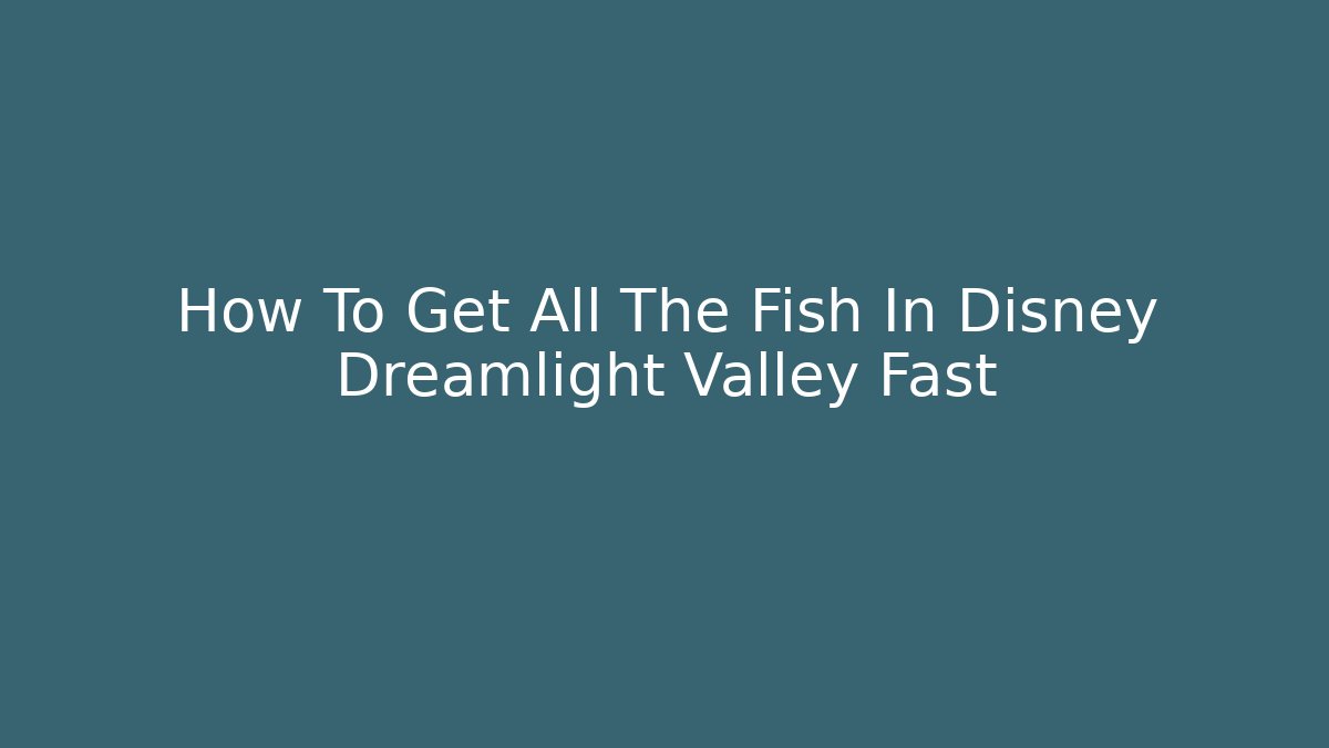 How To Get All The Fish In Disney Dreamlight Valley Fast
