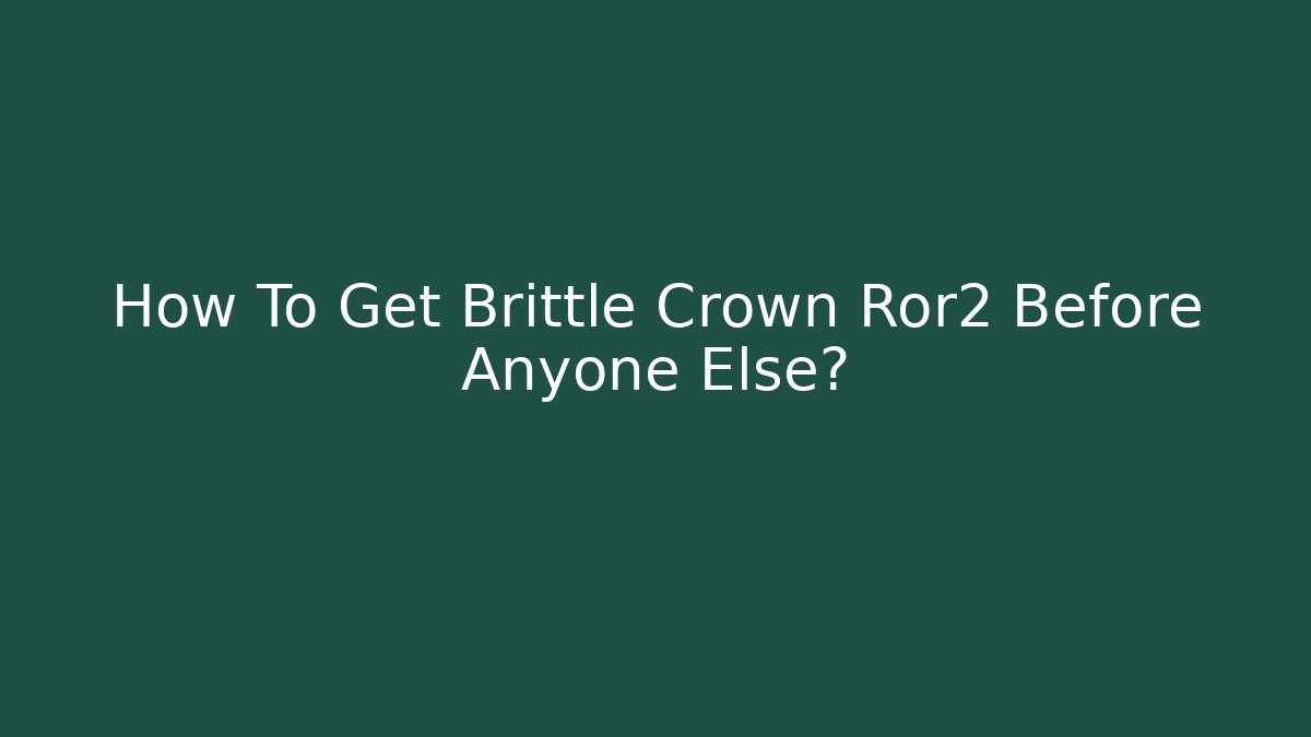 How To Get Brittle Crown Ror2 Before Anyone Else?
