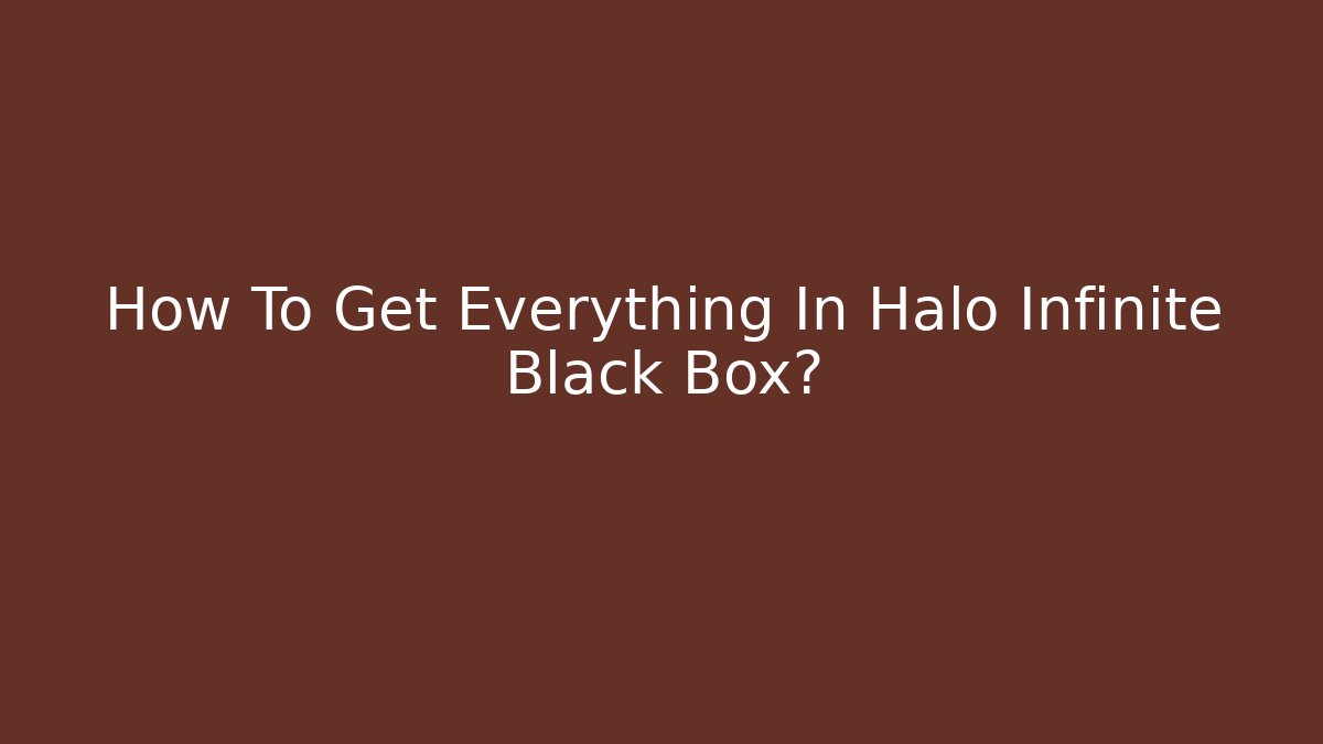 How To Get Everything In Halo Infinite Black Box?