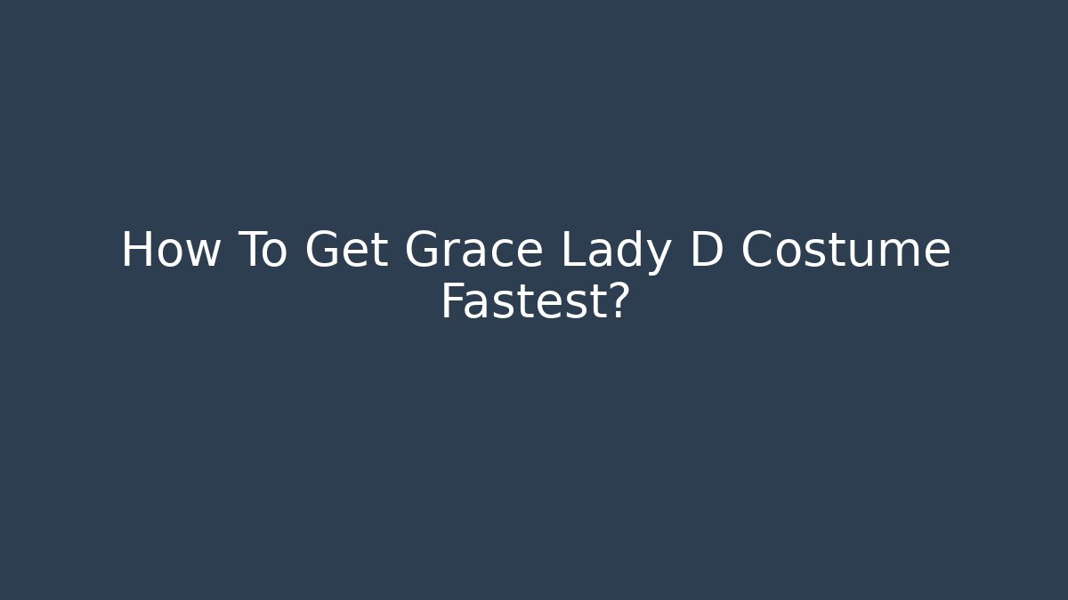 How To Get Grace Lady D Costume Fastest? - Celivion