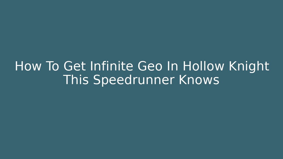 How To Get Infinite Geo In Hollow Knight This Speedrunner Knows